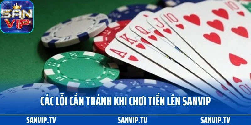 Mẹo Đánh Bài Tiến Lên Miền Nam Học Hỏi Từ Cao Thủ SANVIP 4 Các lỗi cần tránh khi chơi tiến lên SANVIP