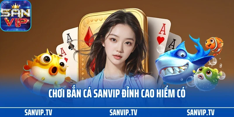 TRANG CHỦ 33 Chơi bắn cá Sanvip đỉnh cao hiếm có