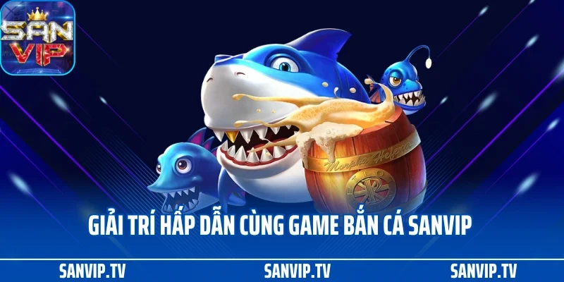 Bắn cá SANVIP 1 Giải trí hấp dẫn cùng game bắn cá SANVIP