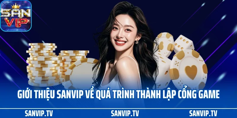 Giới thiệu SANVIP về quá trình thành lập cổng game