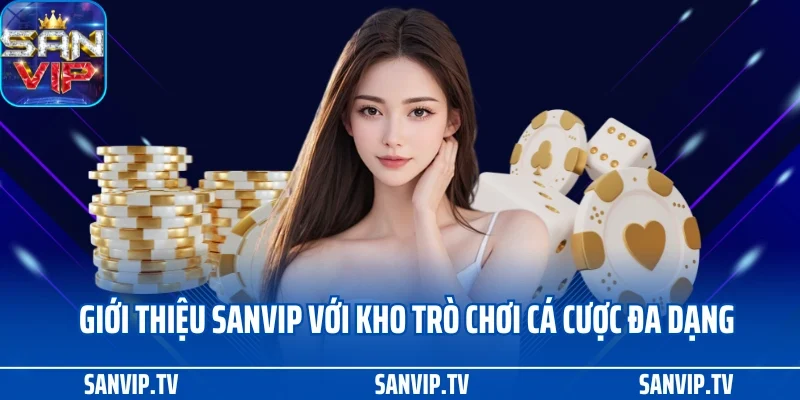 Giới thiệu SANVIP với kho trò chơi cá cược đa dạng