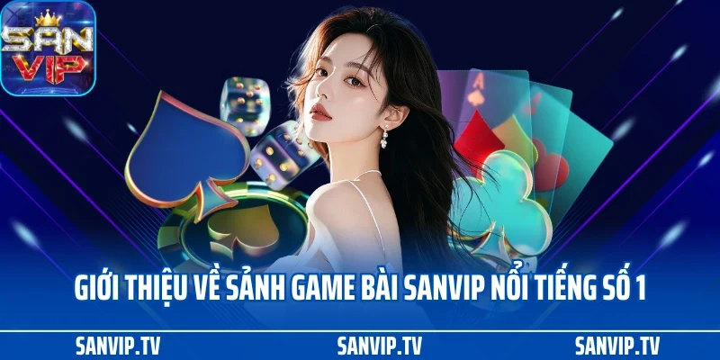 Giới thiệu về sảnh game bài SANVIP nổi tiếng số 1