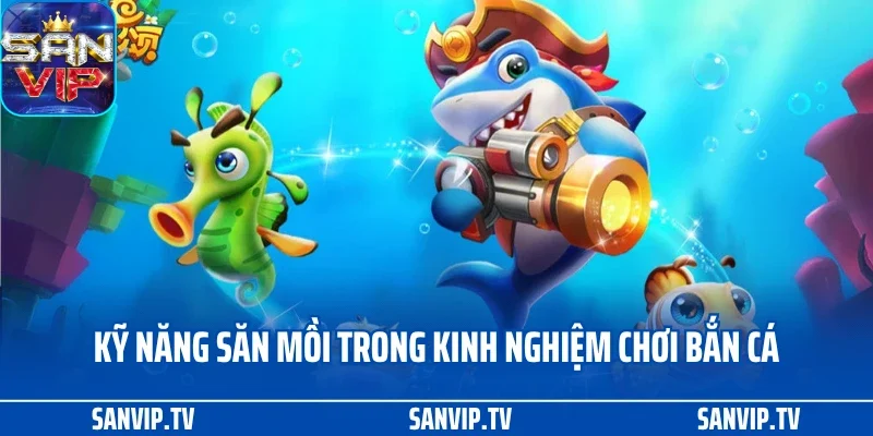 Kỹ năng săn mồi trong kinh nghiệm chơi bắn cá