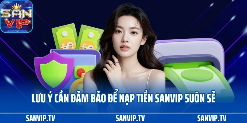 Nạp tiền SANVIP 3 Lưu ý cần đảm bảo để nạp tiền SANVIP suôn sẻ, an toàn