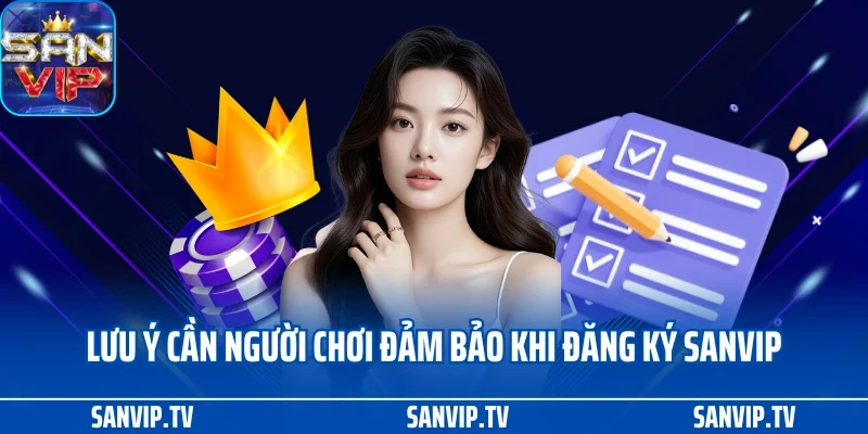 Đăng ký SANVIP 2 Lưu ý cần người chơi đảm bảo khi đăng ký SANVIP