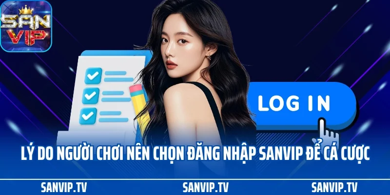 Đăng nhập SANVIP 3 Lý do người chơi nên chọn đăng nhập SANVIP để cá cược