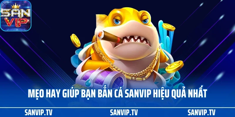 Bắn cá SANVIP 3 Mẹo hay giúp bạn bắn cá SANVIP hiệu quả nhất