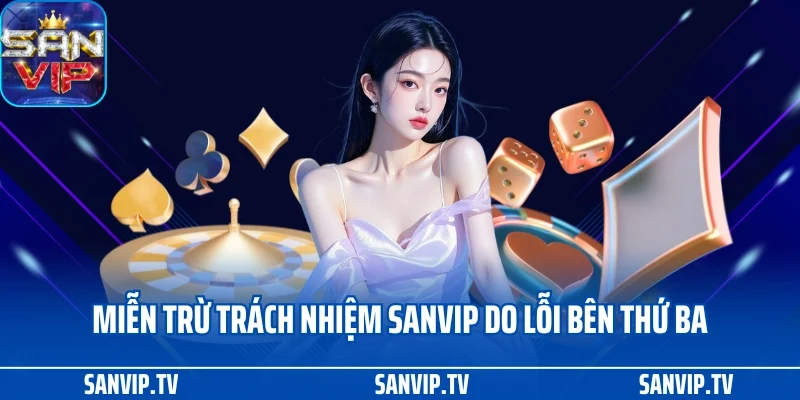 Miễn trừ trách nhiệm 3 Miễn trừ trách nhiệm SANVIP do lỗi bên thứ ba
