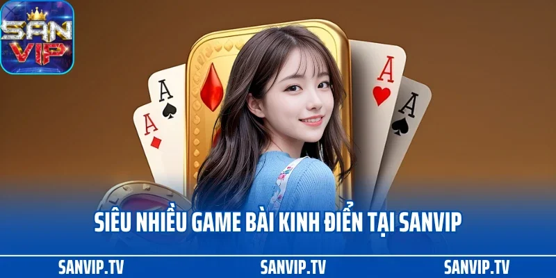 TRANG CHỦ 32 Siêu nhiều game bài kinh điển tại Sanvip