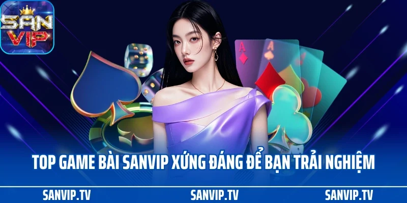 Top game bài SANVIP xứng đáng để bạn trải nghiệm