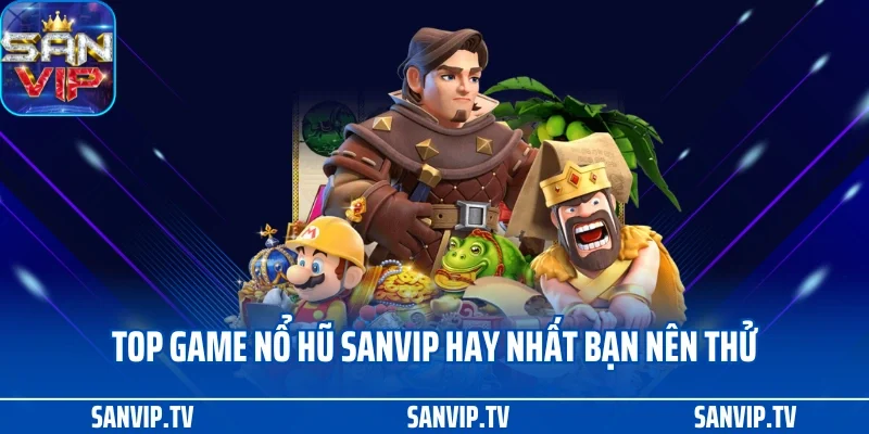 Nổ hũ SANVIP 3 Top game nổ hũ SANVIP hay nhất bạn nên thử