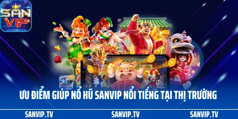 Nổ hũ SANVIP 2 Ưu điểm giúp nổ hũ SANVIP nổi tiếng tại thị trường