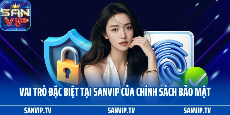 Chính sách bảo mật 1 Vai trò đặc biệt tại SANVIP của chính sách bảo mật